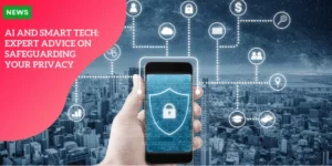 LIFE PROGRESS – AI and Smart Tech_ Expert Advice on Safeguarding Your Privacy_11zon