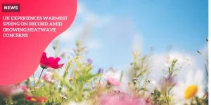 UK warmest spring record Met Office summer heatwave